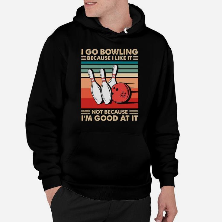 I Go Bowling Because I Like It Not Because Im Good At It Vintage Hoodie