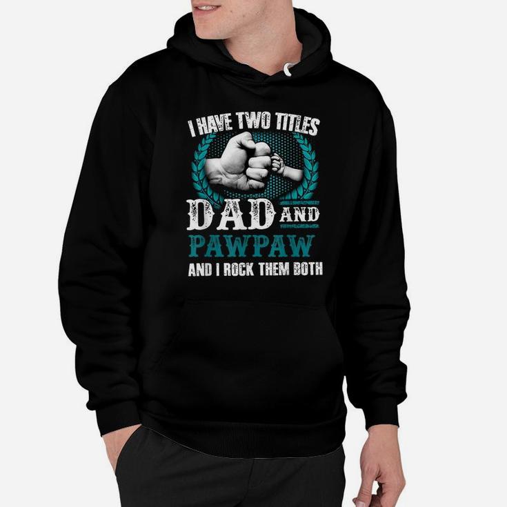 I Have Two Titles Dad And Pawpaw And I Rock Them Both Hoodie