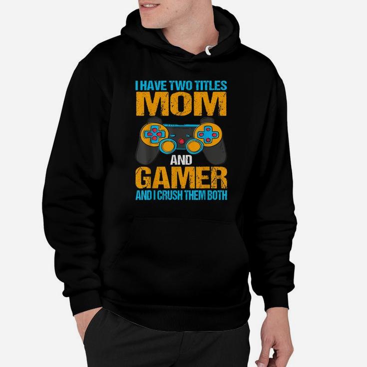 I Have Two Titles Mom And Gamer And I Crush Them Both Hoodie