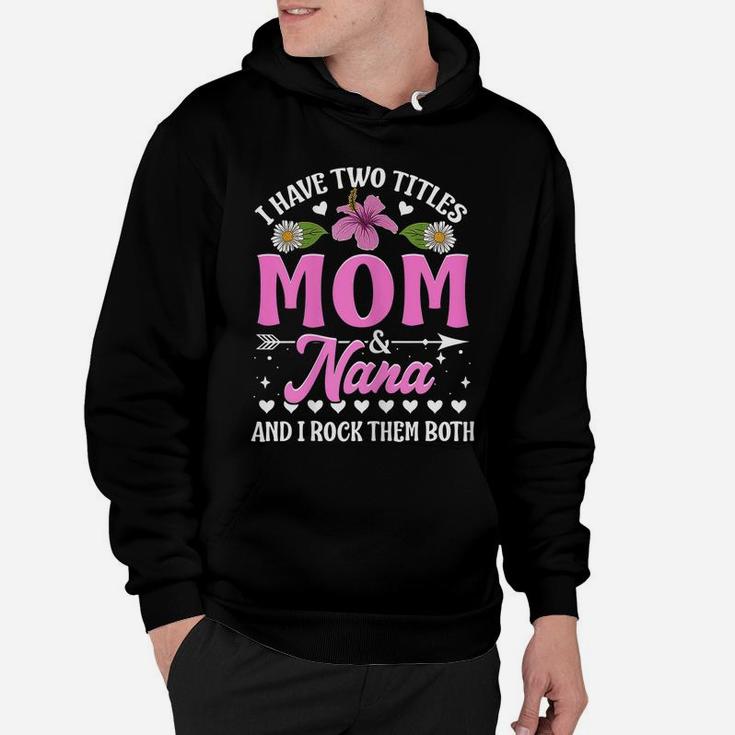 I Have Two Titles Mom And Nana Flower Mother’S Day Hoodie