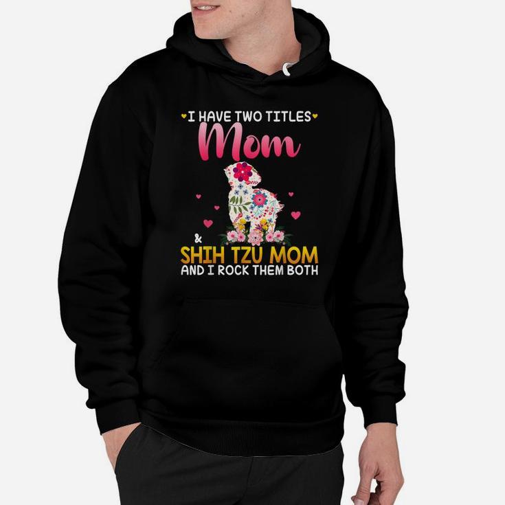 I Have Two Titles Mom And Shih Tzu Mom Happy Mother Day Hoodie