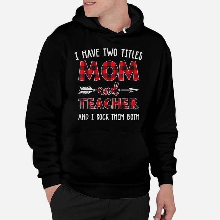 I Have Two Titles Mom And Teacher Buffalo Plaid Hoodie