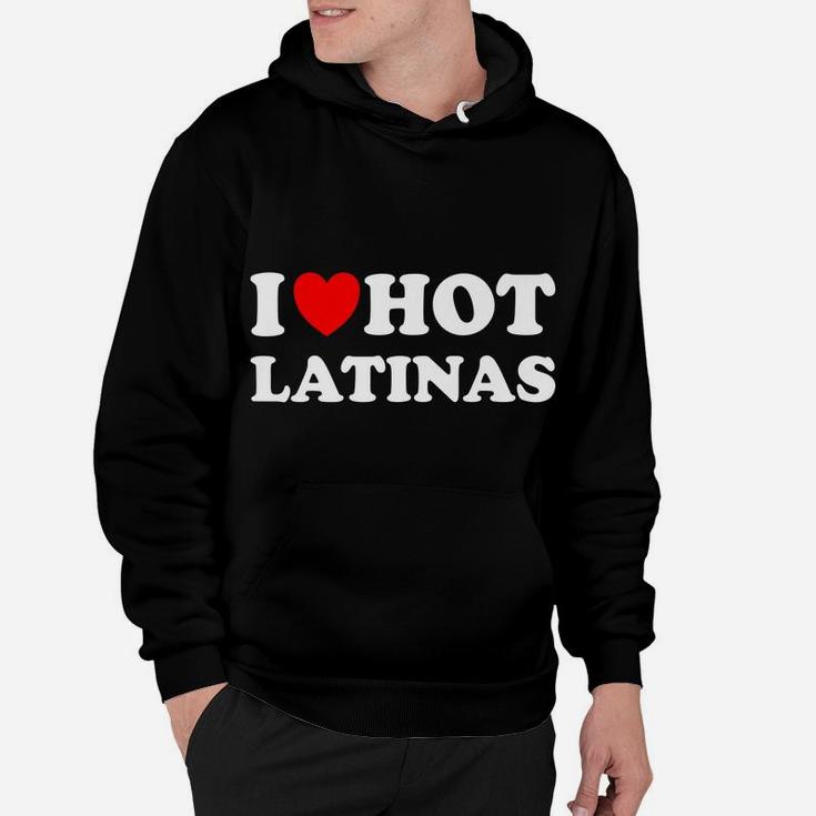 I Heart Hot Latinas I Love Hot Latinas Hoodie