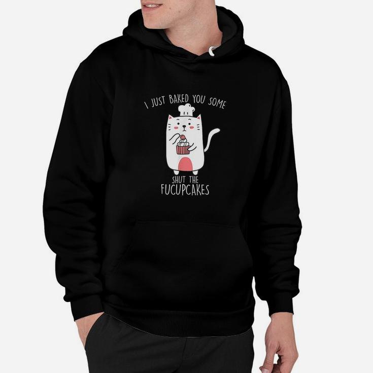 I Just Baked You Some Shut The Fucupcakes Funny Cat Baking Hoodie
