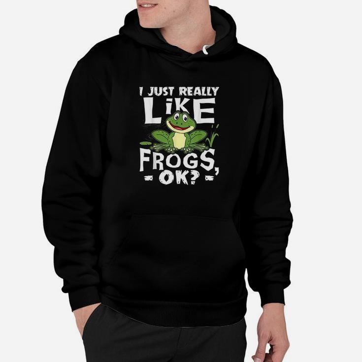 I Just Really Like Frogs Ok Funny Frog Lover Gift Hoodie