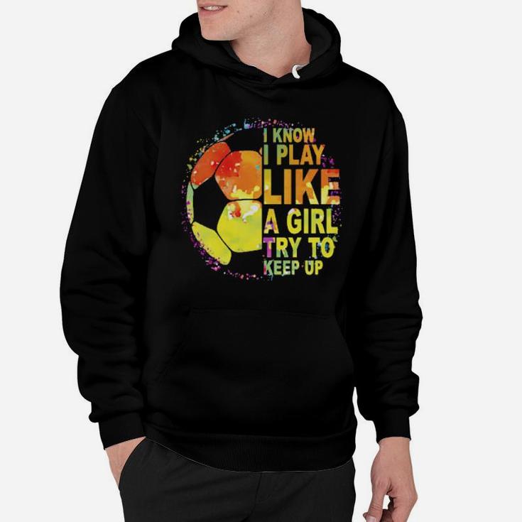 I Know I Play Like A Girl Try To Keep Up Soccer Player Hoodie