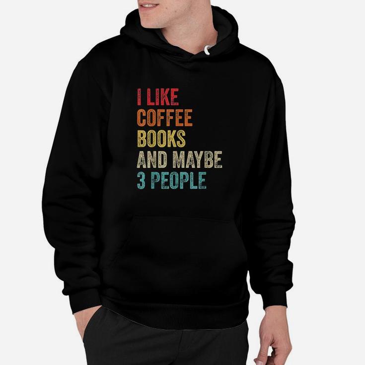 I Like Coffee Books And Maybe 3 People Book Reading Lover Gift Hoodie