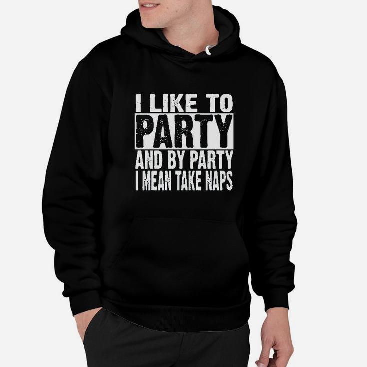 I Like To Party And By Party I Mean Take Naps Funny Hoodie