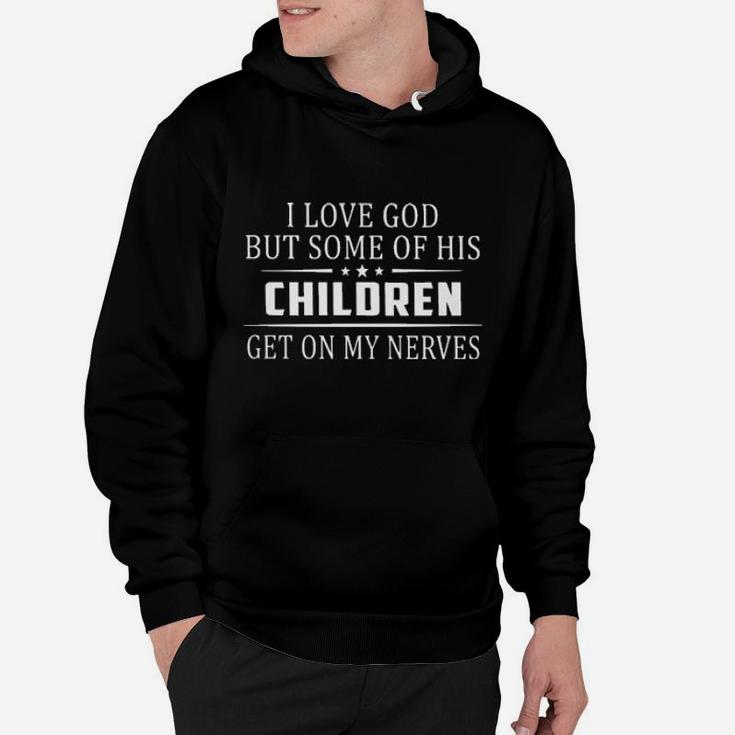 I Love God But Some His Children Get On My Nerves Funny Hoodie