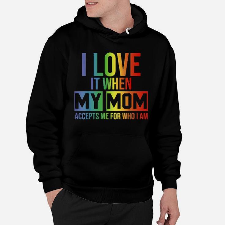I Love It When My Mom Accepts Me Lgbt Pride Hoodie