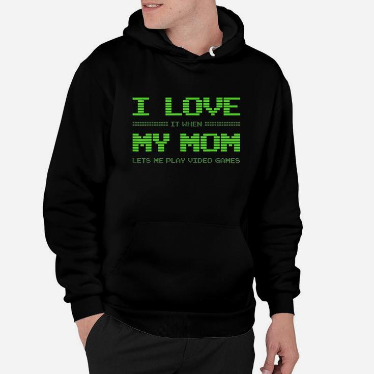 I Love It When My Mom Lets Me Play Video Games Hoodie