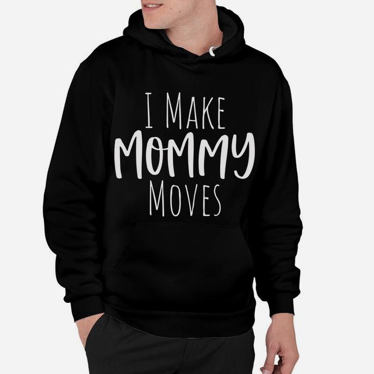 I Make Mommy Moves - Christmas Gift For Mom Sweatshirt Hoodie
