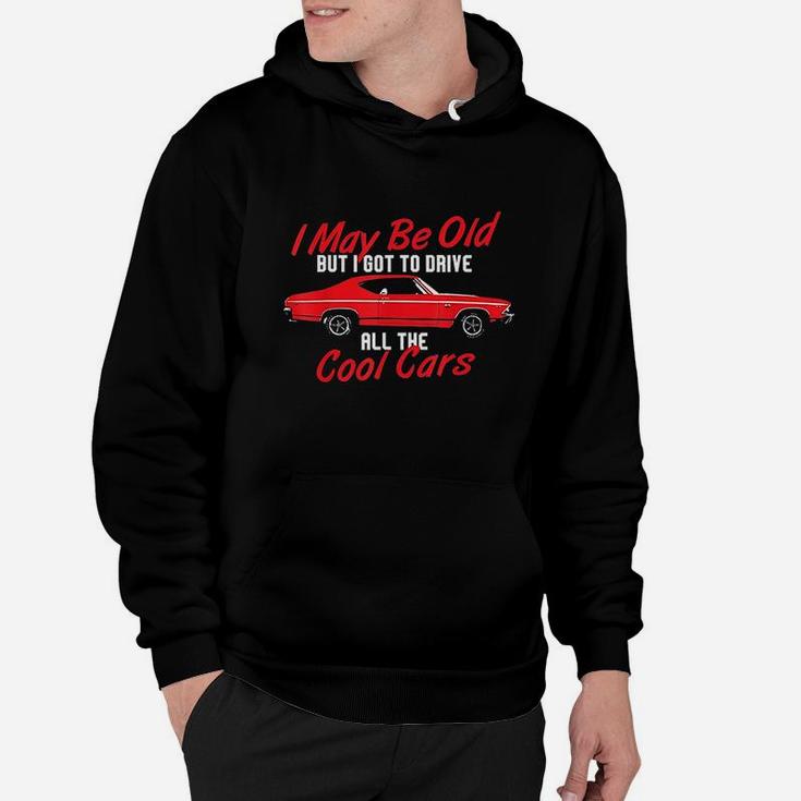 I May Be Old But I Got To Drive All The Cool Cars Hoodie