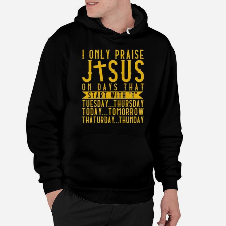 I Only Praise Jesus On Days That Start With T Tuesday Thursday Today Tomorrow Saturday Thunder Hoodie