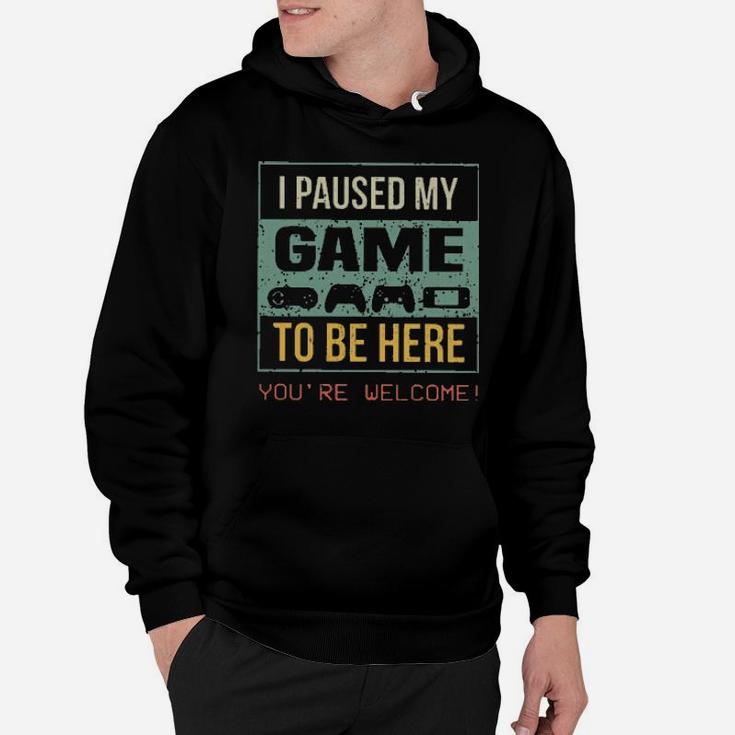 I Paused My Game To Be Here You're Welcome Hoodie