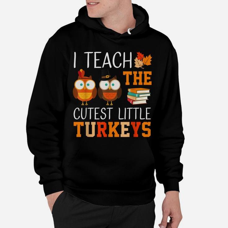 I Teach The Cutest Little Turkeys Thanksgiving Teacher Funny Hoodie