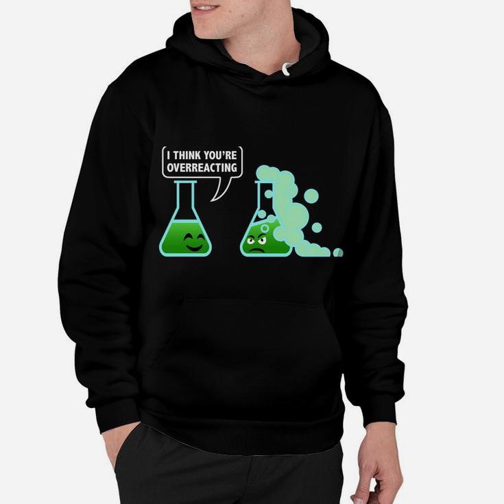 I-Think You're Overreacting Sarcastic Chemistry Science Gift Hoodie