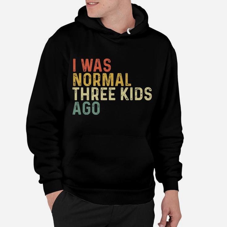I Was Normal Three Kids Ago Funny Mother's Day Mom Life Gift Hoodie