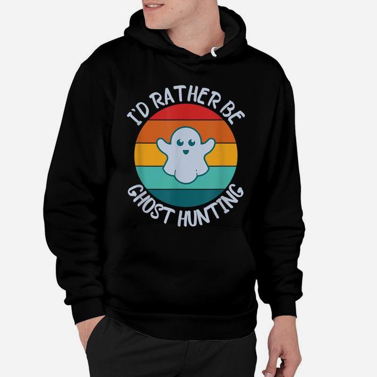 I'd Rather Be Ghost Hunting For Paranormal Activity Hoodie