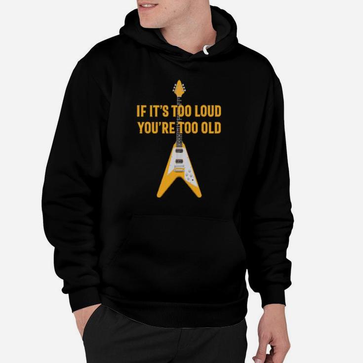 If It's Too Loud You Are Too Old Distressed Guitar Hoodie