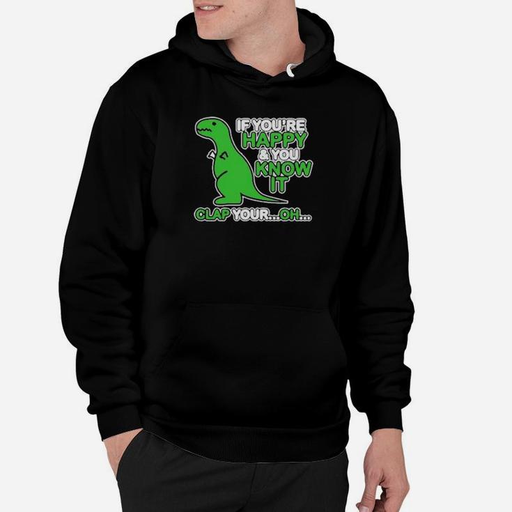If You Are Happy And You Know It Clap Your Oh Dinosaur  Funny Hoodie