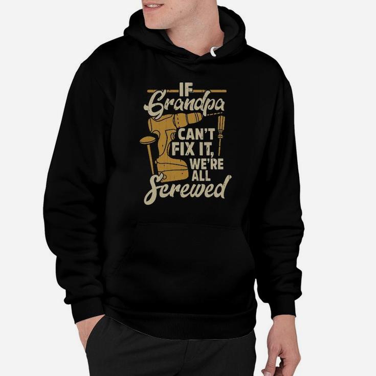 If You Grandpa Cant Fix It We're All Screwed Hoodie