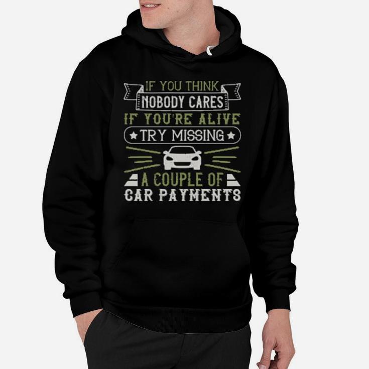 If You Think Nobody Cares If Youre Alive Try Missing A Couple Of Car Payments Hoodie