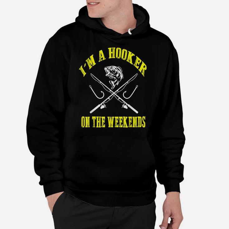 I'm A Hooker On The Weekends Funny Fishing Novelty Gifts Men Hoodie