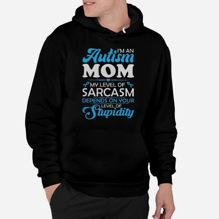Im An Autism Mom My Level Of Sarcasm Depends On Your Level Of Stupidity Hoodie