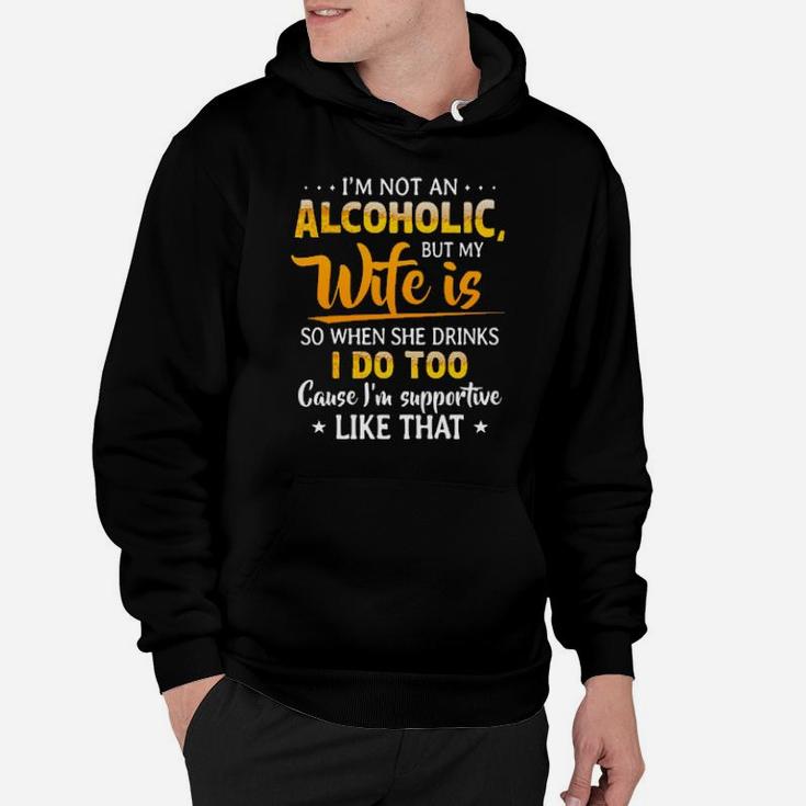 I'm Not An Alcoholic But My Wife Is So When She Drinks Hoodie