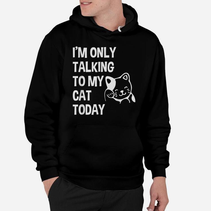 I'm Only Talking To My Cat Today Funny Cat Lovers Gift Hoodie