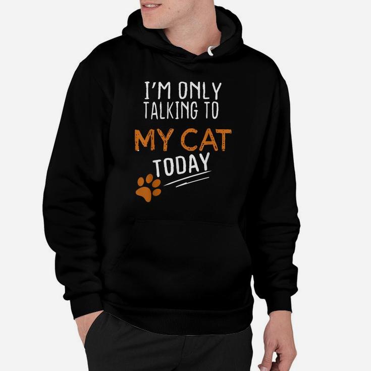 I'm Only Talking To My Cat Today Funny Cute Cats Lovers Gift Hoodie