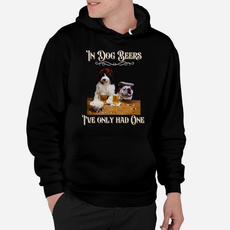 In Dog Beers I've Only Had One-Funny Drinking Dog Quotes Hoodie