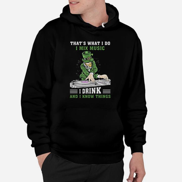 Irish Thats What I Do I Mix Music I Drink And I Know Things St Patricks Day Hoodie Irish Thats What I Do I Mix Music I Drink And I Know Things St Patricks Day Hoodie