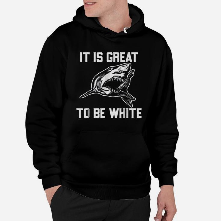 It Is Great To Be White Shark Funny Hoodie