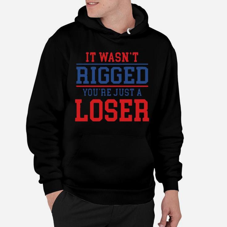 It Wasnt Rigged Youre Just A Loser Hoodie