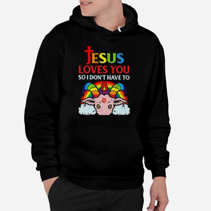 Jesus Loves You So I Don't You So I Don't Have To Hoodie