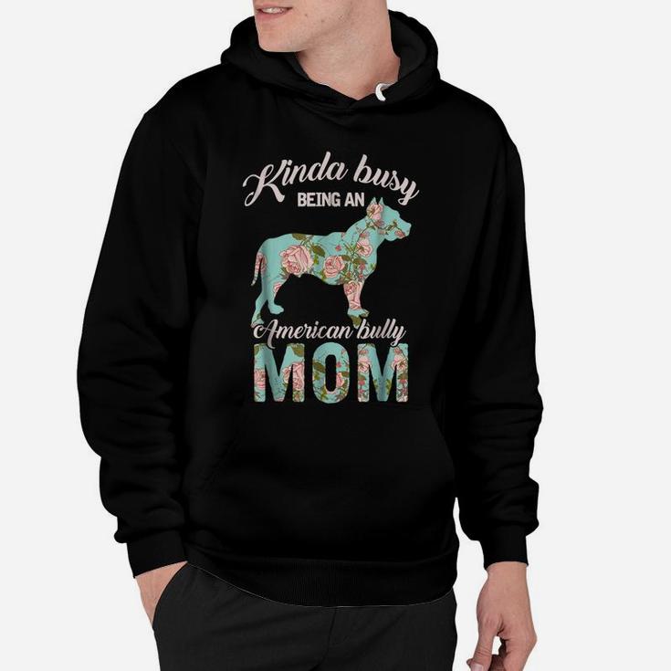 Kinda Busy Being An American Bully Mom Shirt Dog Owner Gift Hoodie