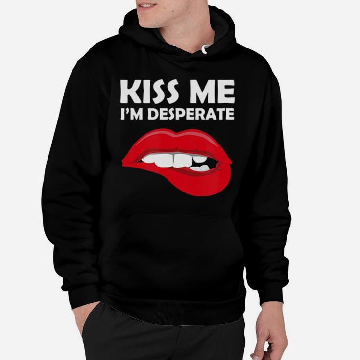Kiss Me I'm Desperate  Valentines Hoodie