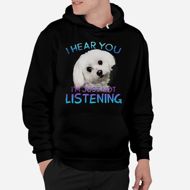 Maltese I Hear You I'm Just Not Listening Hoodie
