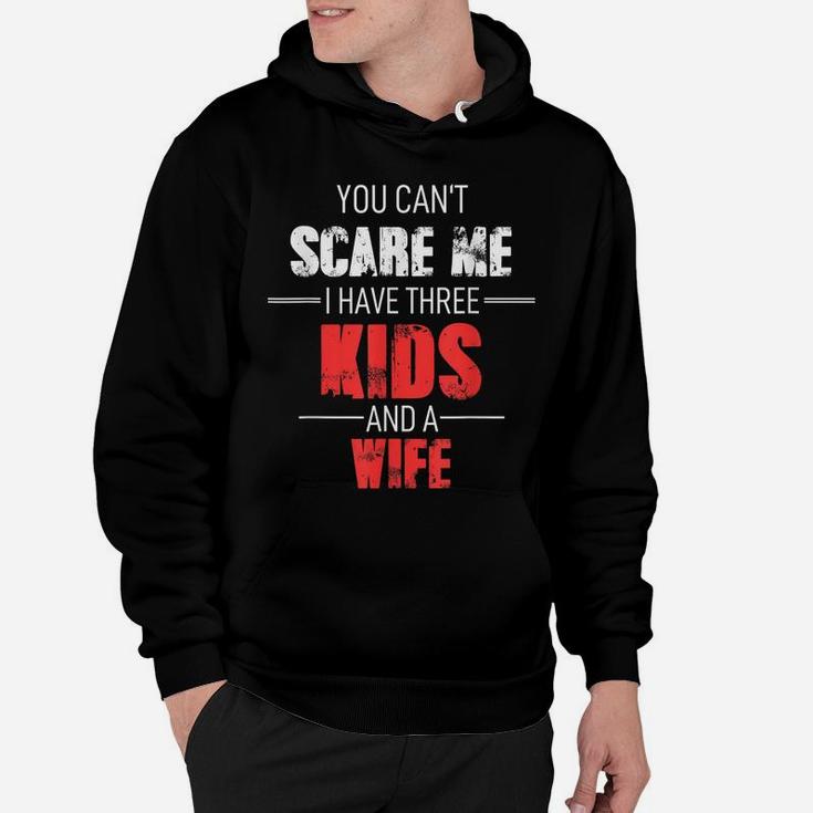 Mens Fathers Day Dad You Can´T Scare Me I Have 3 Kids And A Wife Hoodie