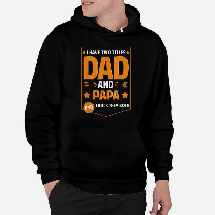 Mens I Have Two Titles Dad And Papa Gifts Papa Fathers Day Hoodie