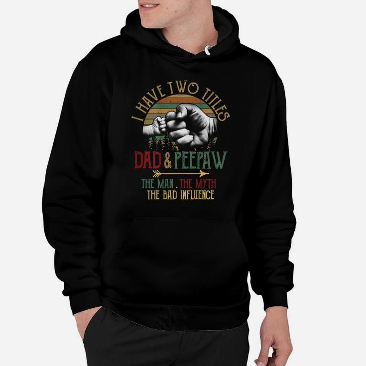 Mens I Have Two Titles Dad And Peepaw The Man Myth Bad Influence Hoodie