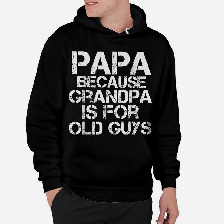 Mens Papa Because Grandpa Is For Old Guys Shirt Funny Dad Tee Hoodie