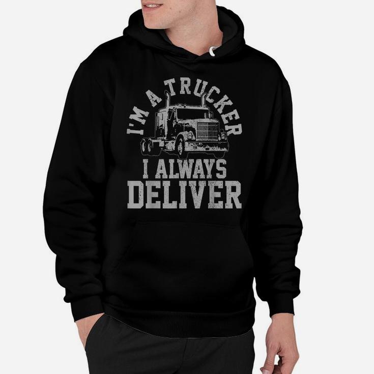 Mens Truck Driver I'm A Trucker I Always Deliver Funny Gift Hoodie