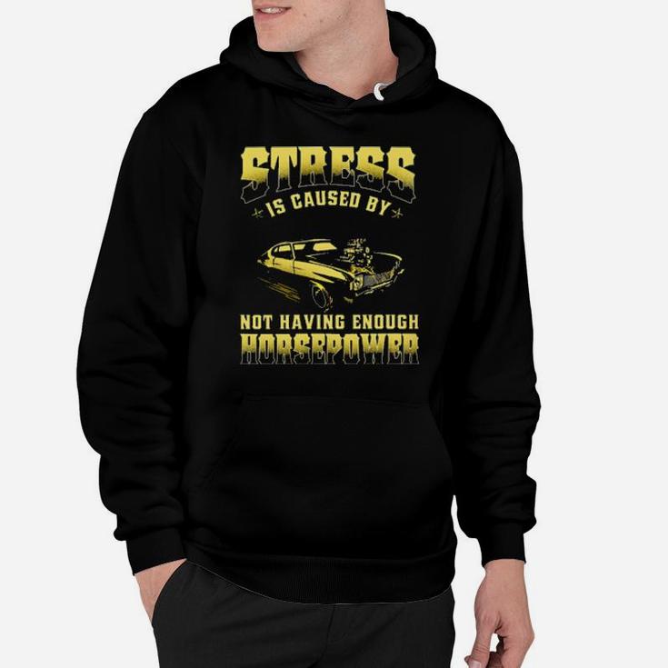 Muscle Car Stress Is Caused By Not Having Enough Horsepower Hoodie