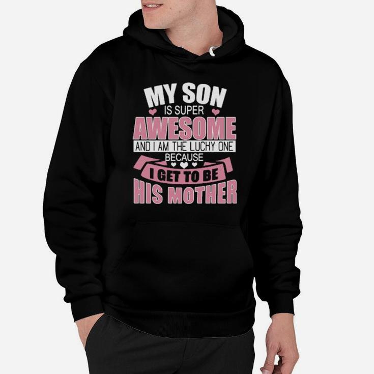My Son Is Super Awesome And I Am The Lucky One Because I Get To Be His Mother Hoodie
