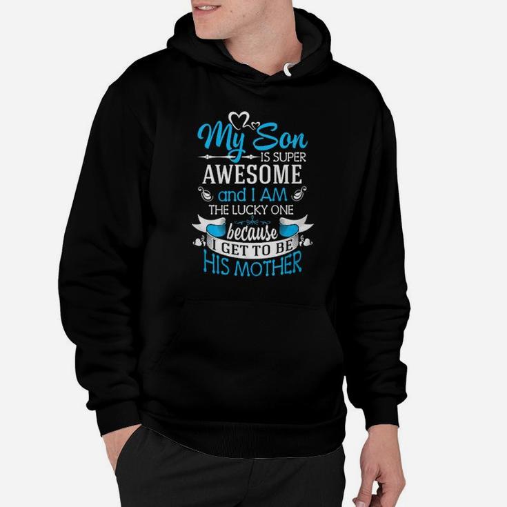 My Son Is Super Awesome And I Am The Lucky One Because I Get To Be His Mother Hoodie