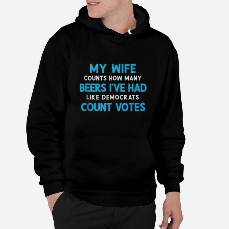 My Wife Counts Beers I've Had Like Democrats Count Votes Hoodie