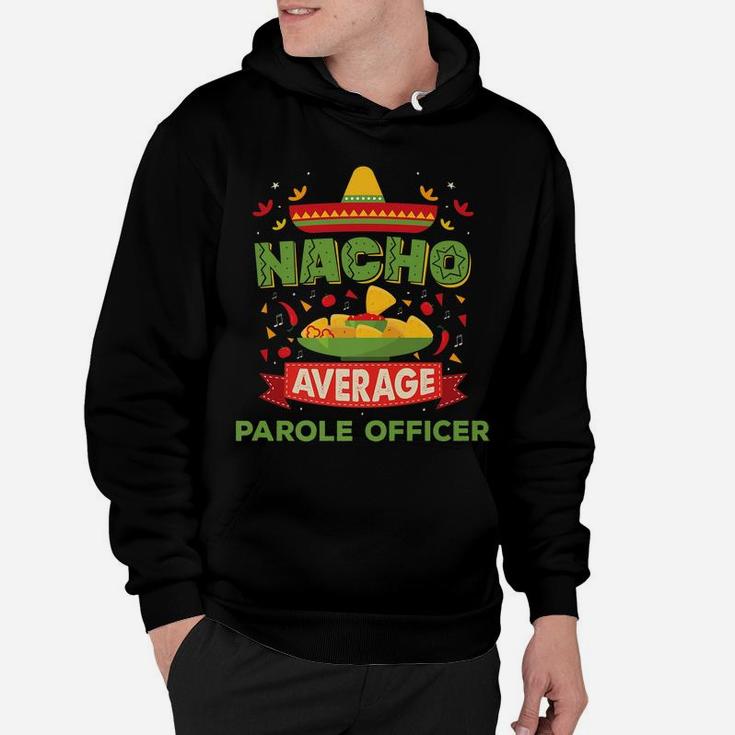 Nacho Average Parole Officer Funny Job Birthday Gift Hoodie